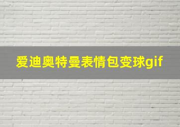 爱迪奥特曼表情包变球gif