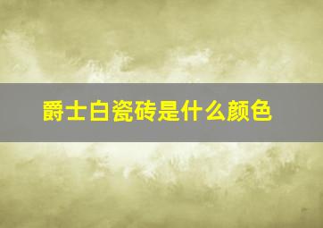 爵士白瓷砖是什么颜色