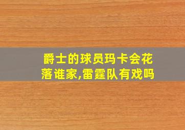 爵士的球员玛卡会花落谁家,雷霆队有戏吗