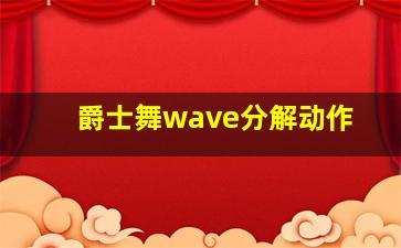 爵士舞wave分解动作