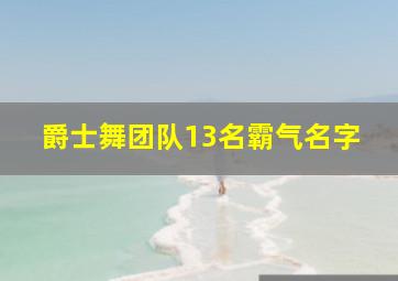 爵士舞团队13名霸气名字