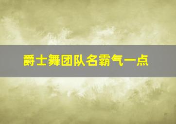 爵士舞团队名霸气一点