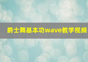 爵士舞基本功wave教学视频