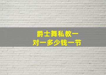 爵士舞私教一对一多少钱一节