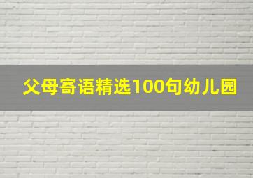 父母寄语精选100句幼儿园