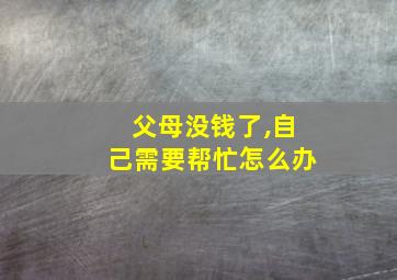 父母没钱了,自己需要帮忙怎么办