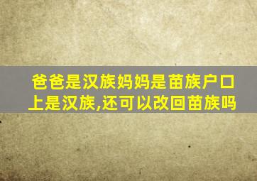 爸爸是汉族妈妈是苗族户口上是汉族,还可以改回苗族吗