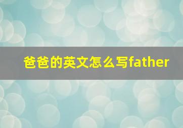 爸爸的英文怎么写father