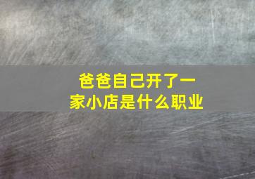 爸爸自己开了一家小店是什么职业