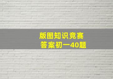 版图知识竞赛答案初一40题