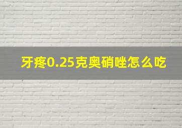 牙疼0.25克奥硝唑怎么吃