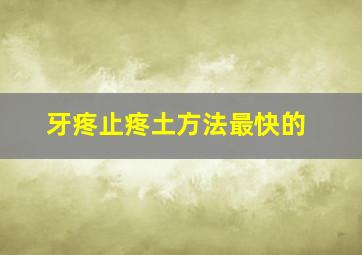 牙疼止疼土方法最快的