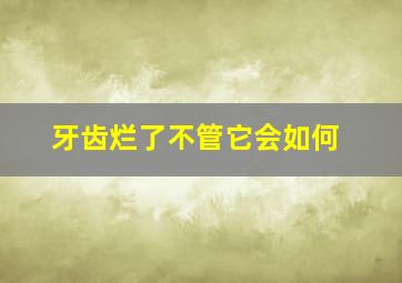 牙齿烂了不管它会如何