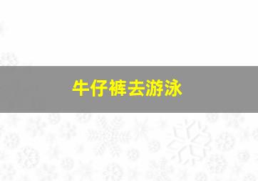 牛仔裤去游泳