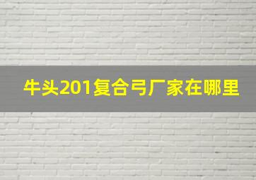 牛头201复合弓厂家在哪里