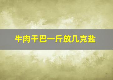 牛肉干巴一斤放几克盐