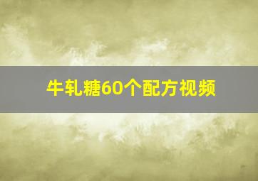 牛轧糖60个配方视频