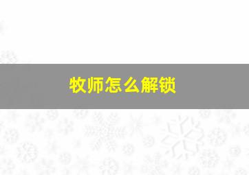 牧师怎么解锁