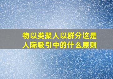 物以类聚人以群分这是人际吸引中的什么原则