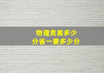 物理竞赛多少分省一要多少分