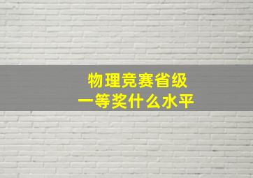 物理竞赛省级一等奖什么水平