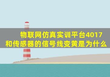 物联网仿真实训平台4017和传感器的信号线变黄是为什么