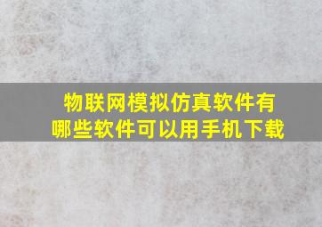 物联网模拟仿真软件有哪些软件可以用手机下载