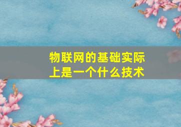 物联网的基础实际上是一个什么技术