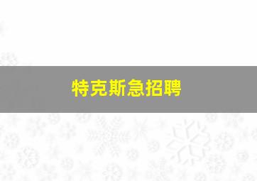 特克斯急招聘