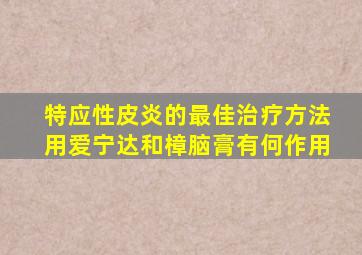 特应性皮炎的最佳治疗方法用爱宁达和樟脑膏有何作用