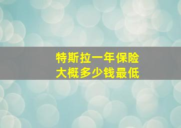 特斯拉一年保险大概多少钱最低