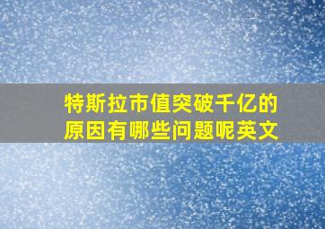 特斯拉市值突破千亿的原因有哪些问题呢英文