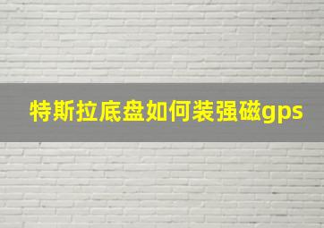 特斯拉底盘如何装强磁gps