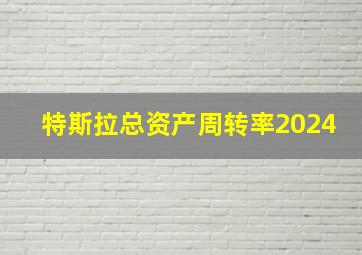 特斯拉总资产周转率2024