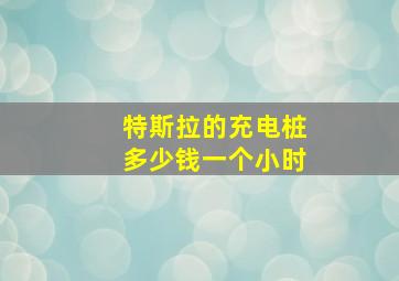 特斯拉的充电桩多少钱一个小时