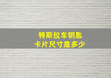 特斯拉车钥匙卡片尺寸是多少