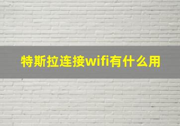 特斯拉连接wifi有什么用