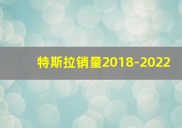 特斯拉销量2018-2022