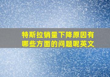 特斯拉销量下降原因有哪些方面的问题呢英文