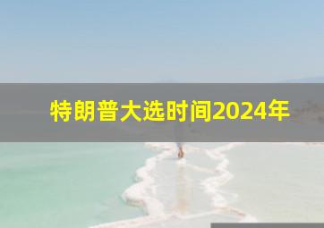 特朗普大选时间2024年