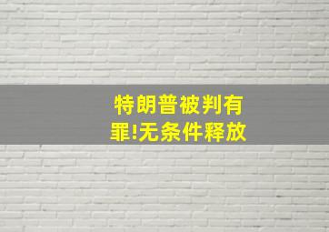 特朗普被判有罪!无条件释放