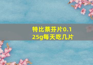 特比萘芬片0.125g每天吃几片