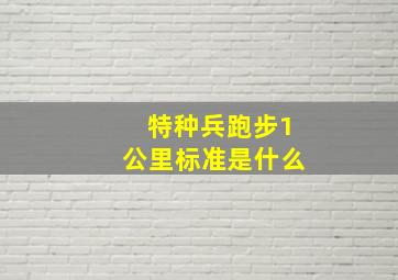 特种兵跑步1公里标准是什么