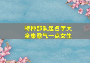 特种部队起名字大全集霸气一点女生