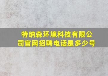 特纳森环境科技有限公司官网招聘电话是多少号