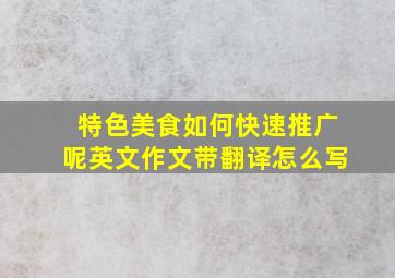 特色美食如何快速推广呢英文作文带翻译怎么写