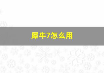 犀牛7怎么用