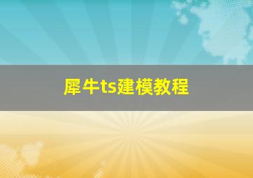 犀牛ts建模教程