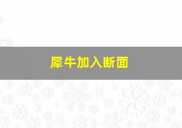 犀牛加入断面