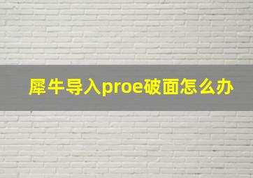 犀牛导入proe破面怎么办